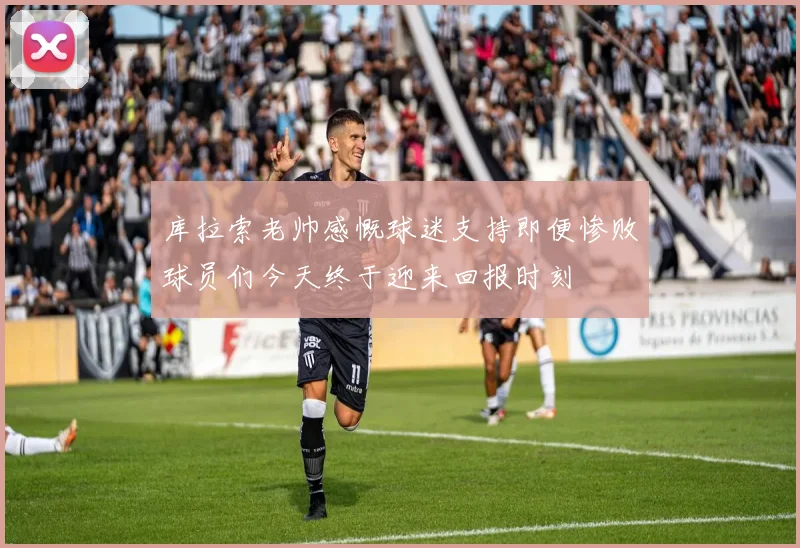 库拉索老帅感慨球迷支持即便惨败球员们今天终于迎来回报时刻